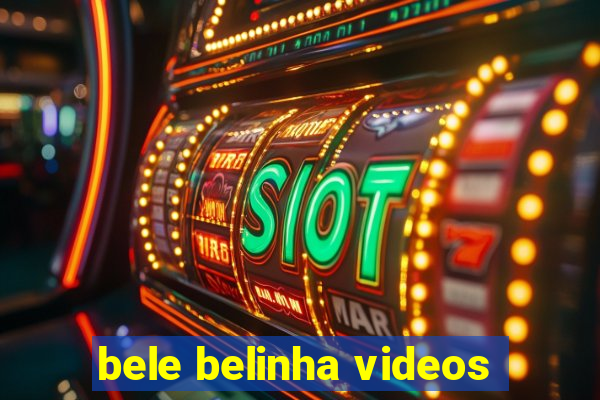 bele belinha videos